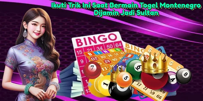 Ikuti-Trik-Ini-Saat-Bermain-Togel-Montenegro-Dijamin-Jadi-Sultan