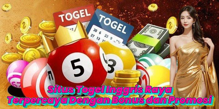Situs Togel Inggris Raya Terpercaya Dengan Bonus dan Promosi