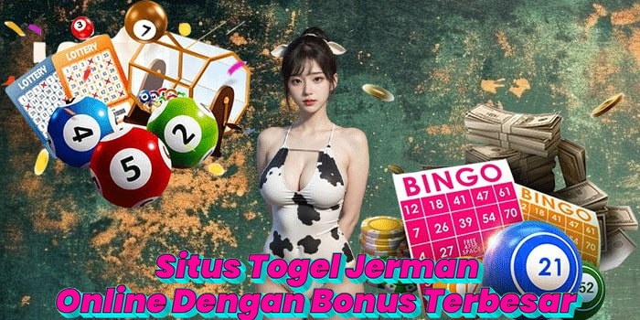 Situs Togel Jerman Online Dengan Bonus Terbesar