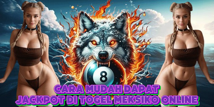 Cara Mudah Dapat Jackpot di Togel Meksiko Online