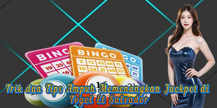Trik dan Tips Ampuh Memenangkan Jackpot di Togel El Salvador