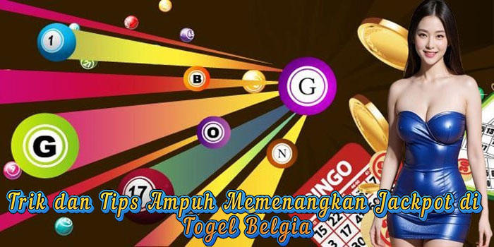 Trik dan Tips Ampuh Memenangkan Jackpot di Togel Belgia