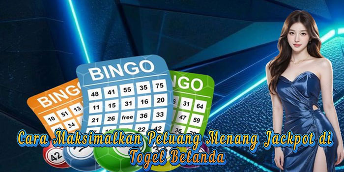 Cara Maksimalkan Peluang Menang Jackpot di Togel Belanda