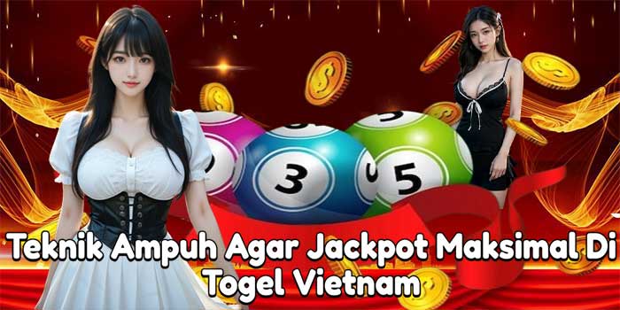 Teknik Ampuh Agar Jackpot Maksimal Di Togel Vietnam