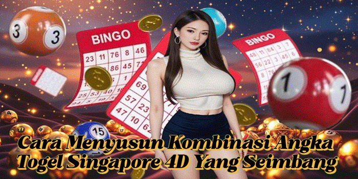 Cara Menyusun Kombinasi Angka Togel Singapore 4D Yang Seimbang