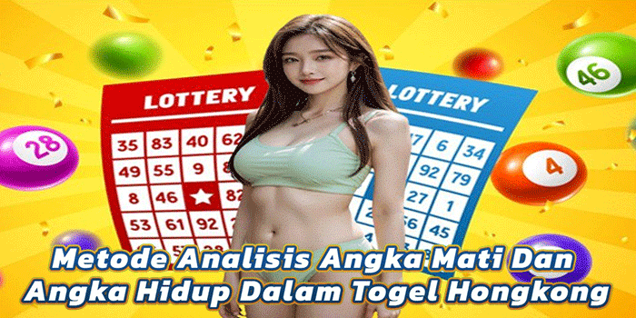 Metode Analisis Angka Mati Dan Angka Hidup Dalam Togel Hongkong