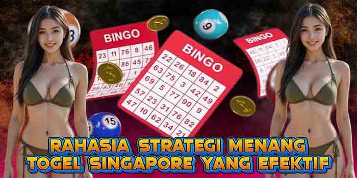 Rahasia Strategi Menang Togel Singapore yang Efektif
